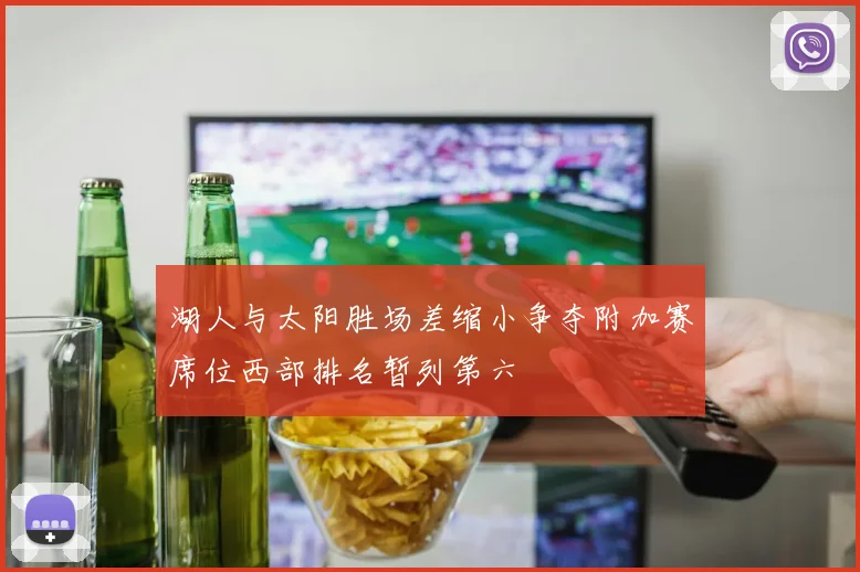 湖人与太阳胜场差缩小争夺附加赛席位西部排名暂列第六