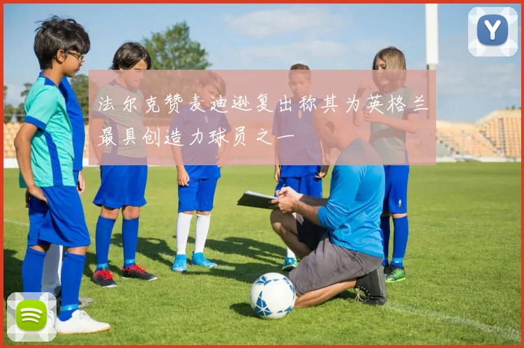 法尔克赞麦迪逊复出称其为英格兰最具创造力球员之一